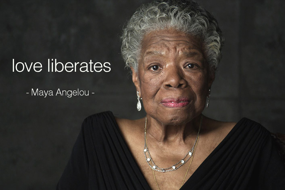 Love Liberates. Maya Angelou